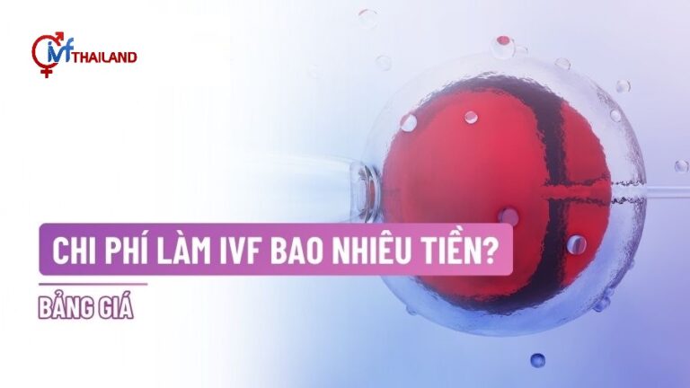 Chi phí làm Ivf tại Thái Lan hết bao nhiêu?